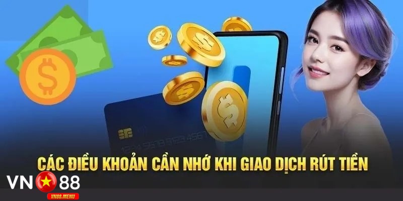Cac dieu kien va luu y quan trong khi rut tien tai vn88 Các điều kiện và lưu ý quan trọng khi rút tiền tại vn88